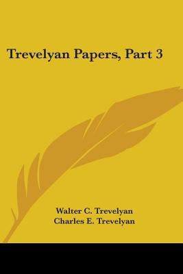 Trevelyan Papers, Part 3 by Trevelyan, Walter C.