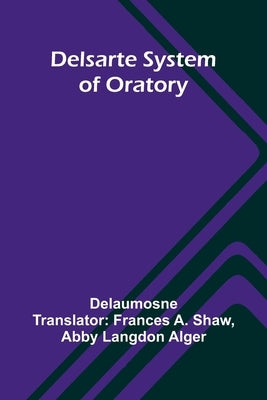 Delsarte System Of Oratory by Delaumosne