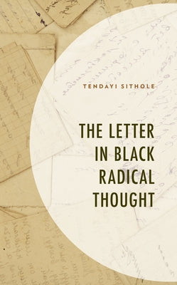 The Letter in Black Radical Thought by Sithole, Tendayi