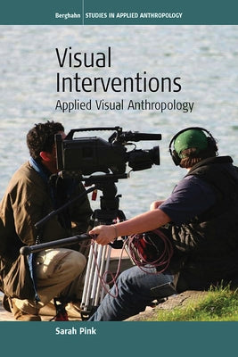 Visual Interventions: Applied Visual Anthropology by Pink, Sarah
