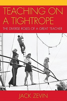 Teaching on a Tightrope: The Diverse Roles of a Great Teacher by Zevin, Jack