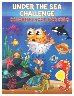 Under the Sea Challenge Coloring Book for Kids: Amazing Set of Cute Ocean Animals Workbook for Kids Boys and Girls Ages 3-8 by Paudine, Nirah
