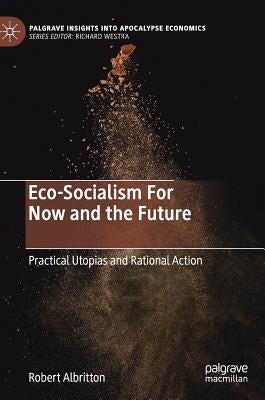 Eco-Socialism for Now and the Future: Practical Utopias and Rational Action by Albritton, Robert