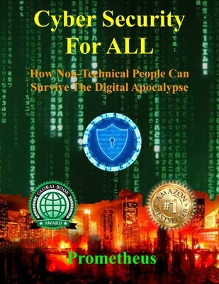 Cyber Security For ALL: How Non-Technical People Can Survive The Digital Apocalypse by Prometheus