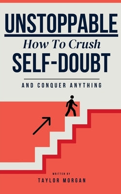 Unstoppable: How to Crush Self-Doubt and Conquer Anything by Morgan, Taylor