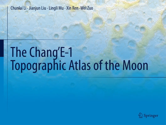 The Chang'e-1 Topographic Atlas of the Moon by Li, Chunlai
