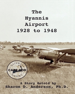 The Hyannis Airport 1928 to 1948 by Skelley, Dorothy