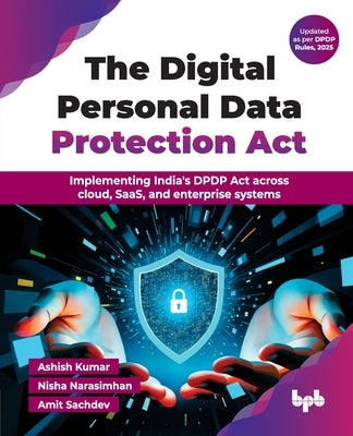The Digital Personal Data Protection Act: Implementing India's DPDP Act across cloud, SaaS, and enterprise systems (English Edition) by Kumar, Ashish
