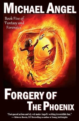 Forgery of the Phoenix: Book Five of 'Fantasy & Forensics' by Angel, Michael
