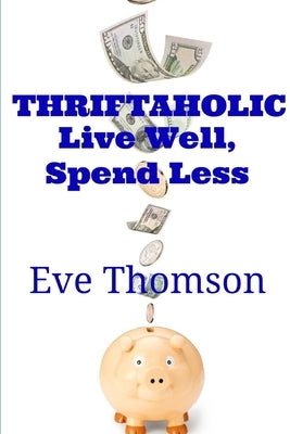 Thriftaholic-Live Well, Spend Less by Thomson, Eve