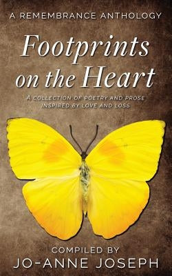 Footprints on the Heart: A Remembrance Anthology: A Collection of Poetry and Prose Inspired by love and loss by Joseph, Brian