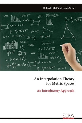 An Interpolation Theory for Metric Spaces: An Introductory Approach by Miranda Sette, Robledo Mak's