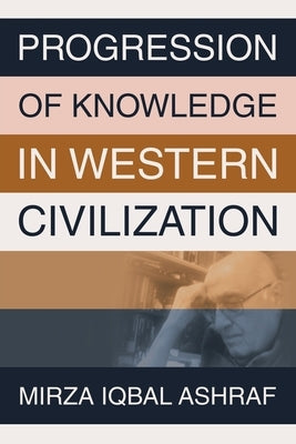 Progression of Knowledge in Western Civilization by Ashraf, Mirza Iqbal