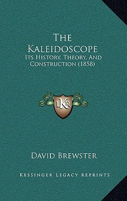 The Kaleidoscope: Its History, Theory, And Construction (1858) by Brewster, David