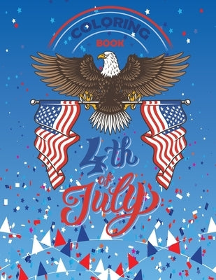 4th Of July Coloring Book: independence day 4th july coloring book for kids Patriotic Coloring Books for Kid Ages 4-8 by 4th July, Coloring Book