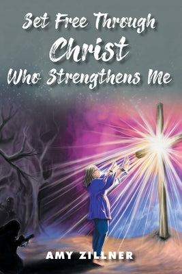 Set Free Through Christ Who Strengthens Me by Zillner, Amy