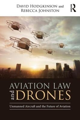 Aviation Law and Drones: Unmanned Aircraft and the Future of Aviation by Hodgkinson, David