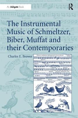 The Instrumental Music of Schmeltzer, Biber, Muffat and their Contemporaries by Brewer, Charles E.