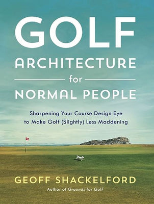 Golf Course Architecture for Normal People by Shackelford, Geoff