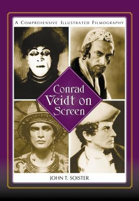 Conrad Veidt on Screen: A Comprehensive Illustrated Filmography by Soister, John T.