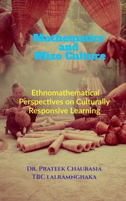 Mathematics and Mizo Culture: Ethnomathematical Perspectives on Culturally Responsive Learning by Dr Prateek Chaurasia