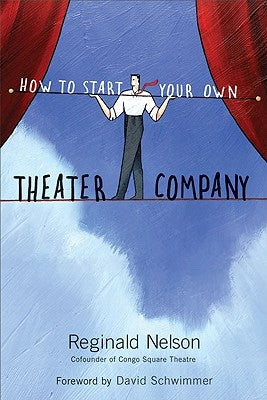 How to Start Your Own Theater Company by Nelson, Reginald