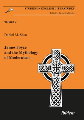 James Joyce and the Mythology of Modernism by Shea, Daniel M.