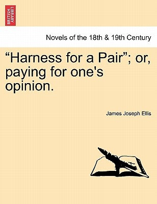 Harness for a Pair; Or, Paying for One's Opinion. by Ellis, James Joseph