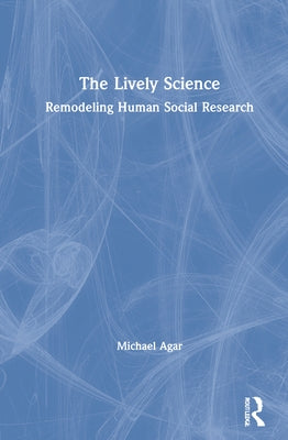 The Lively Science: Remodeling Human Social Research by Agar, Michael