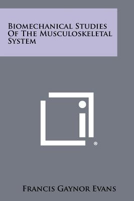 Biomechanical Studies of the Musculoskeletal System by Evans, Francis Gaynor