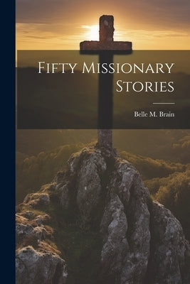 Fifty Missionary Stories by Brain, Belle M. 1859-1933