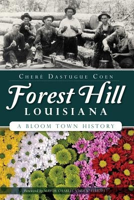 Forest Hill, Louisiana: A Bloom Town History by Coen, Cheré Dastague