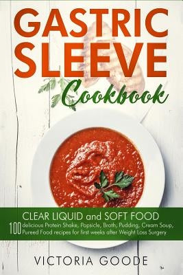 Gastric Sleeve Cookbook: 2 in 1 - CLEAR LIQUID and SOFT FOOD 100 delicious Protein Shake, Popsicle, Broth, Pudding, Cream Soup, Pureed Food rec by Goode, Victoria