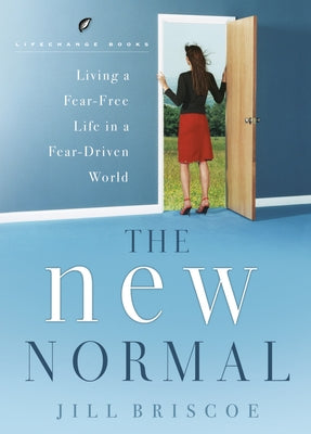 The New Normal: Living a Fear-Free Life in a Fear-Driven World by Briscoe, Jill