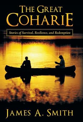 The Great Coharie: Stories of Survival, Resilience, and Redemption by Smith, James a.