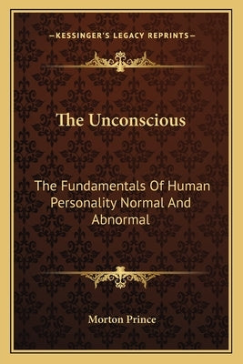 The Unconscious: The Fundamentals of Human Personality Normal and Abnormal by Prince, Morton