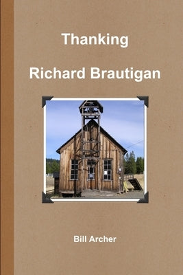 Thanking Richard Brautigan by Archer, Bill