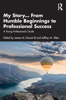 My Story... from Humble Beginnings to Professional Success: A Young Professional's Guide by Durant III, James M.