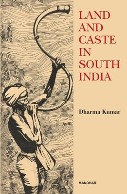Land and Caste in South India by Kumar, Dharma
