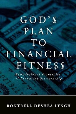 God's Plan to Financial Fitness: Foundational Principles of Financial Stewardship by Lynch, Rontrell Deshea