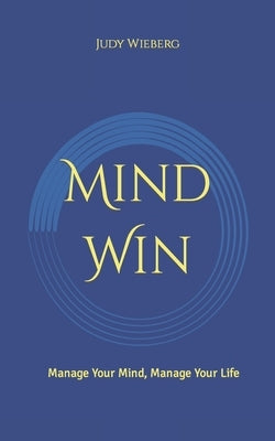 Mind-Win: Manage Your Mind, Manage Your Life by Wieberg, Judy