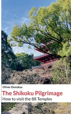 The Shikoku Pilgrimage: 2024 Edition by Dunskus, Oliver