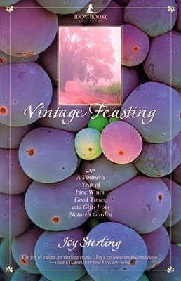 Vintage Feasting: A Vintner's Year of Fine Wines, Good Times, and Gifts from Nature's Garden by Sterling, Joy