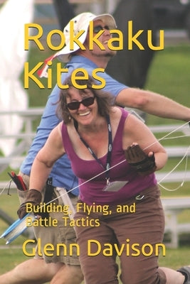 Rokkaku Kites: Building, Flying, and Battle Tactics by Davison, Glenn