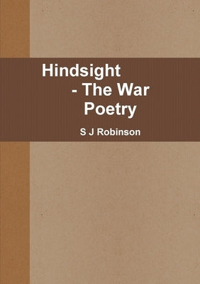 Hindsight - The War Poetry by Robinson, S. J.