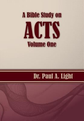 A Bible Study on Acts, Volume One by Light, Paul a.