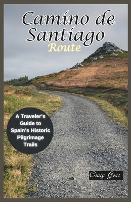 Camino de Santiago Route: A traveler's guide to Spain's historic pilgrimage trails by Goss, Craig