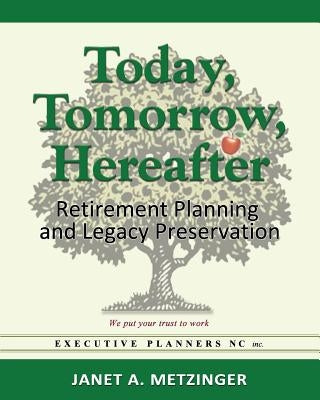 Today, Tomorrow, Hereafter: Retirement Planning and Legacy Preservation by Metzinger, Janet a.