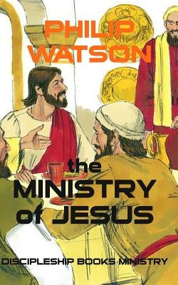 The Ministry Of Jesus by Watson, Philip