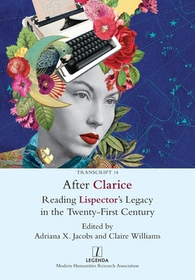 After Clarice: Reading Lispector's Legacy in the Twenty-First Century by Jacobs, Adriana X.